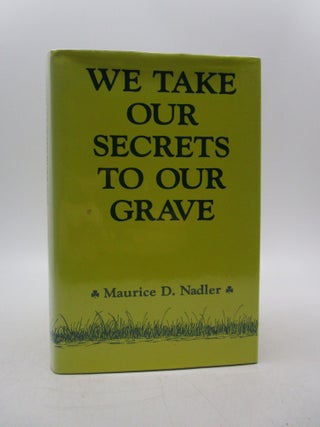 Item #003420 We Take Our Secrets to Our Grave. (inscribed). Maurice D. Nadler