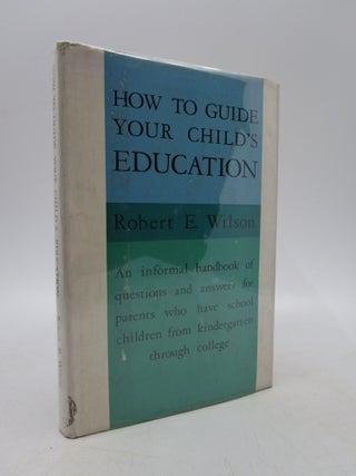Item #006539 How to Guide Your Child's Education. Robert E. Wilson