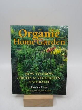 Item #008180 The Organic Home Garden: How to Grow Fruits and Vegetables Naturally. Patrick Lima,...