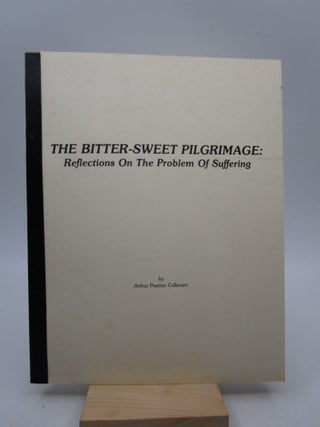 Item #008287 The Bitter-Sweet Pilgrimage: Reflections on the Problem of Suffering. Arthur Preston...