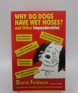 Item #010882 Why Do Dogs Have Wet Noses? and Other Imponderables of Everyday Life. David Feldman,...