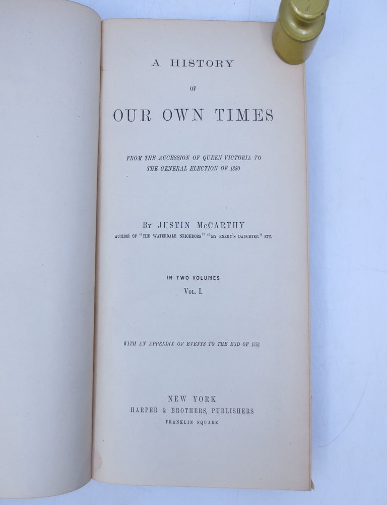 Item #015126 A History of Our Own Times: From the Accession of Queen Victoria to the General Election of 1880 (Two Volumes). Justin McCarthy.