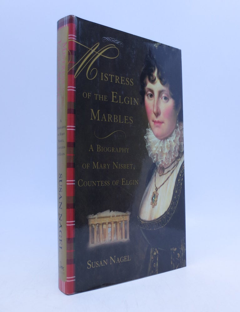 Item #017570 Mistress of the Elgin Marbles: A Biography of Mary Nisbet, Countess of Elgin (signed). Susan Nagel.