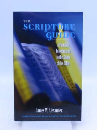 Item #018960 The Scripture Guide: A Familiar Introduction to the Study of the Bible. James W....