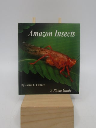 Item #019081 Amazon Insects A Photo Guide (1st Edition, Signed). James L. Castner