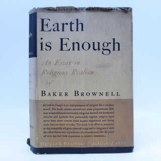 Item #019911 Earth is Enough: An Essay in Religious Realism (First Edition). Baker Brownwell