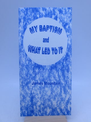 Item #020052 My Baptism, and What Led to It. Rev. James Mountain, Preface-F. B. Meyer