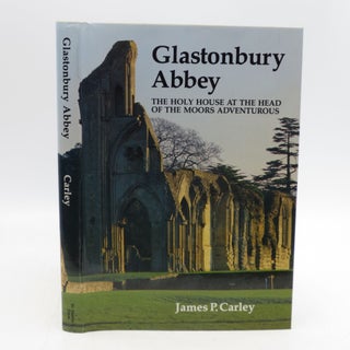 Item #020213 Glastonbury Abbey: The Holy House at the Head of the Moors Adventurous. James P. Carley