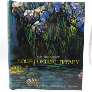 Item #021308 Masterworks of Louis Comfort Tiffany. Alastair Duncan, Martin Eidelberg, Neil Harris