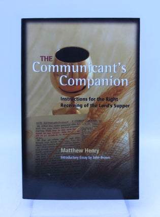 Item #021517 The Communicant's Companion. Matthew Henry, John Brown, Introduction