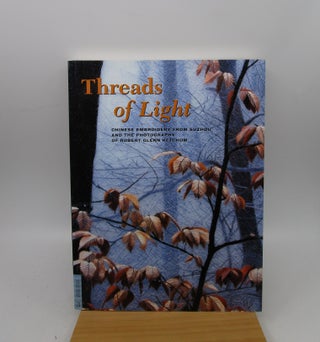 Item #023180 Threads of Light: Chinese Embroidery from Suzhou and the Photography of Robert Glenn...