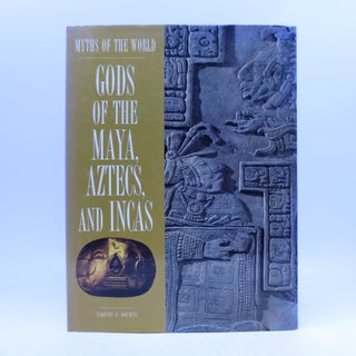 Item #023183 Gods of the Maya, Aztecs, and Incas (Myths of the World) FIRST EDITION. Timothy R....