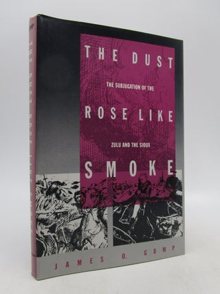 Item #024664 The Dust Rose Like Smoke: The Subjugation of the Zulu and the Sioux. James O. Gump