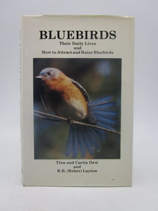 Item #026267 Bluebirds: Their Daily Lives and How to Attract and Raise Bluebirds (First Edition)....