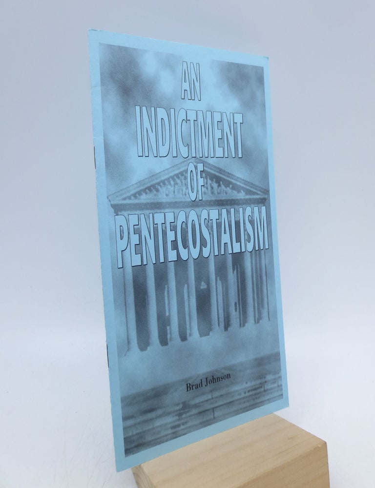 Item #026371 An Indictment of Pentecostalism (First Edition). Brad Johnson.