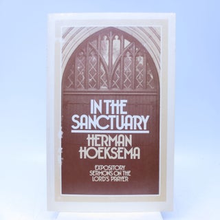 Item #026444 In the Sanctuary : Expository Sermons on the Lord's Prayer. Herman Hoeksema