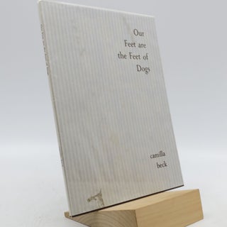 Item #027834 Our Feet are the Feet of Dogs (Signed First Edition). Camilla Beck