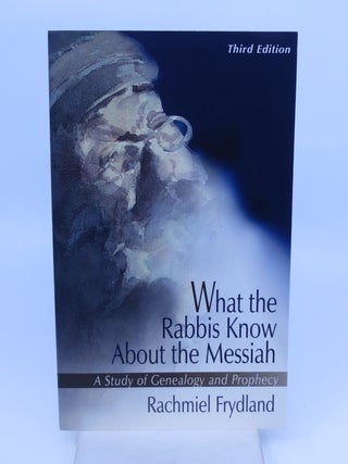 Item #028344 What the Rabbis Know About the Messiah: A Study of Genealogy and Prophecy. Rachmiel...