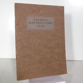 Item #029695 Railroad Electrification: A Reproduction of a Series of Talks and Illustrations in...