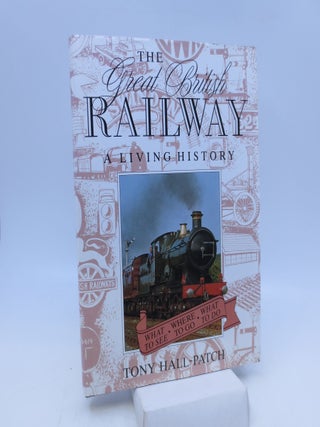 Item #029704 The Great British Railway: A Living History (First Edition). Tony Hall-Patch
