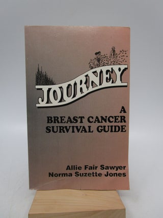 Item #030722 Journey: A Breast Cancer Survival Guide (Signed First Edition). Allie Fair Sawyer,...