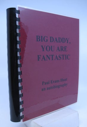 Item #031560 Big Daddy, You Are Fantastic: Paul Evans Hunt an Autobiography (First Edition