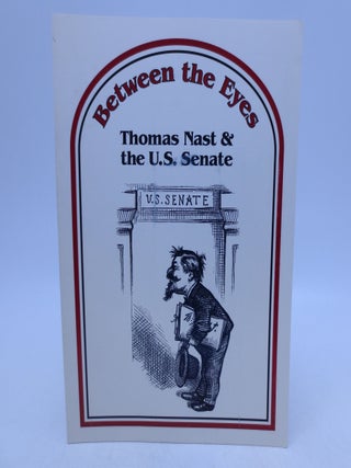 Item #031850 Between the Eyes: Thomas Nast & the U.S. Senate. United States Senate Commission on Art
