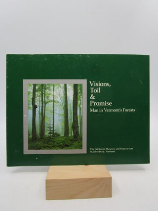 Item #032436 Visions, Toil & Promise: Man in Vermont's Forests (First Edition). Charles C....