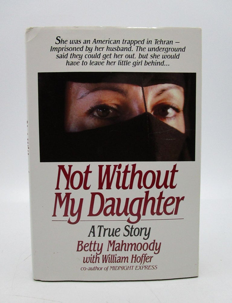 Item #033127 Not Without My Daughter. Betty Mahmoody, William Hoffer.