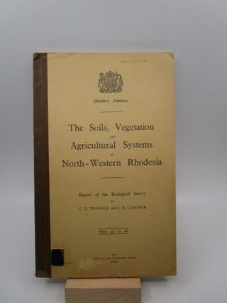 Item #033334 The Soils, Vegetation And Agricultural Systems Of North-Western Rhodesia: Report Of...