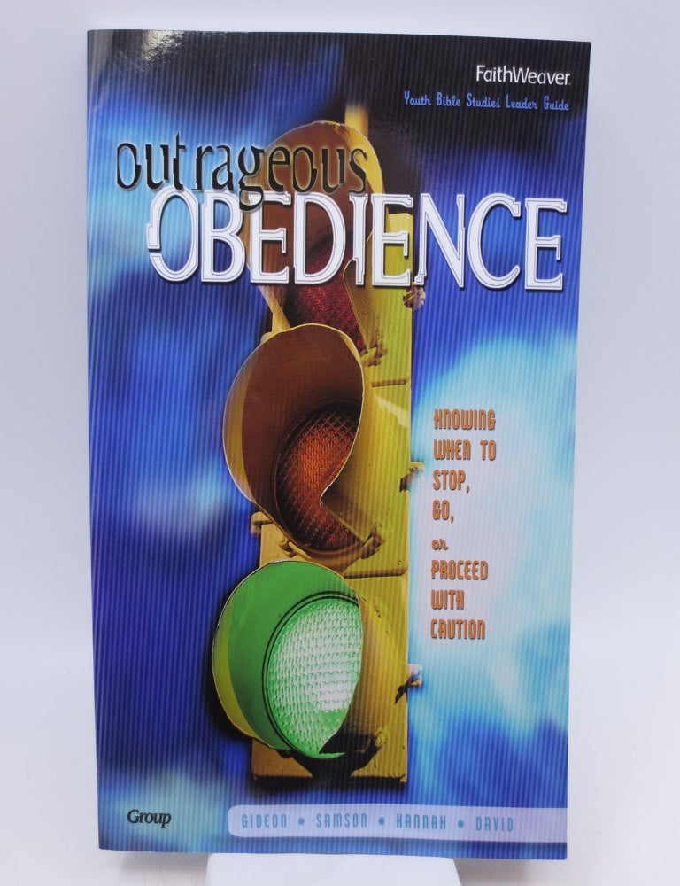 Item #033944 Outrageous Obedience: Knowing When to Stop, Go, or Proceed with Caution (Youth Bible Studies Leader Guide). Faith Weaver.