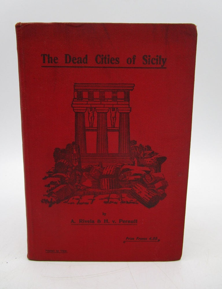 Item #034460 The Dead Cities of Sicily: A Guide-Book to the Remains of Ancient Art in the Island (First Edition). A. Rivela, H. v. Pernull.