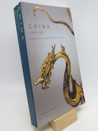 Item #036814 China, 5,000 Years: Innovation and Transformation in the Arts. Sherman E. Lee,...