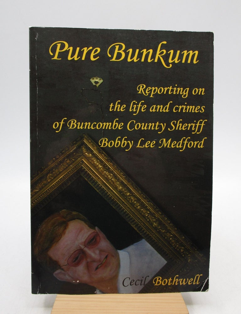 Item #037272 Pure Bunkum: Reporting on the life and crimes of Buncombe County Sheriff Bobby Lee Medford (Signed). Cecil Bothwell.