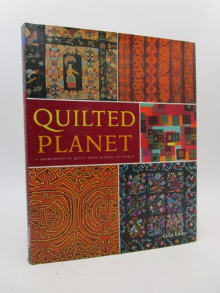 Item #037320 Quilted Planet: A Sourcebook of Quilts from Around the World (New). Celia Eddy