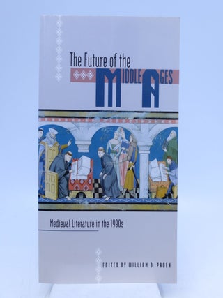 Item #037904 The Future of the Middle Ages: Medieval Literature in the 1990s. William D. Paden