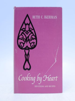 Item #038112 Cooking By Heart: Devotions and Recipes (Signed). Ruth C. Ikerman