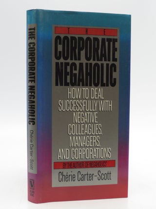 Item #040192 The Corporate Negaholic: How to Deal Successfully With Negative Colleagues, Managers...