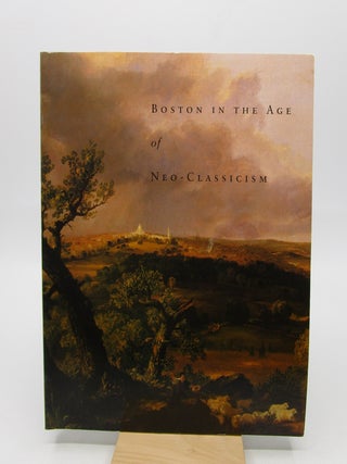 Item #041205 Boston in the Age of Neo-Classicism, 1810-1840. Stuart P. Feld, Page Talbott,...