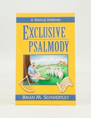 Item #041696 Exclusive Psalmody: A Biblical Defense (From the Library of Morton H. Smith). Brian...
