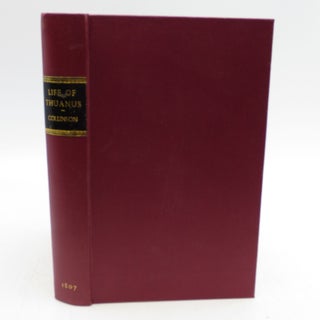 Item #047417 The Life Of Thuanus, with Some Account of His Writings, & a Translation of the...