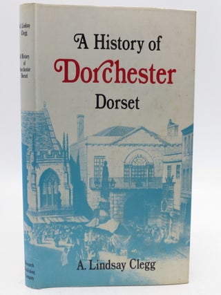 Item #051319 A History Of Dorchester Dorset. A. Lindsay Clegg