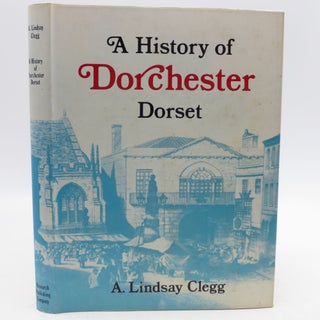Item #051319 A History Of Dorchester Dorset. A. Lindsay Clegg