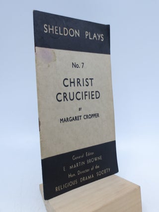 Item #059558 Christ Crucified (A Passion Play in Six Scenes). Margaret Cropper, Introductory Note...