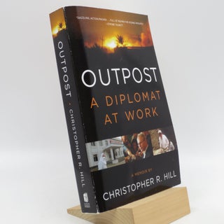 Item #061313 Outpost: A Diplomat at Work. Christopher R. Hill