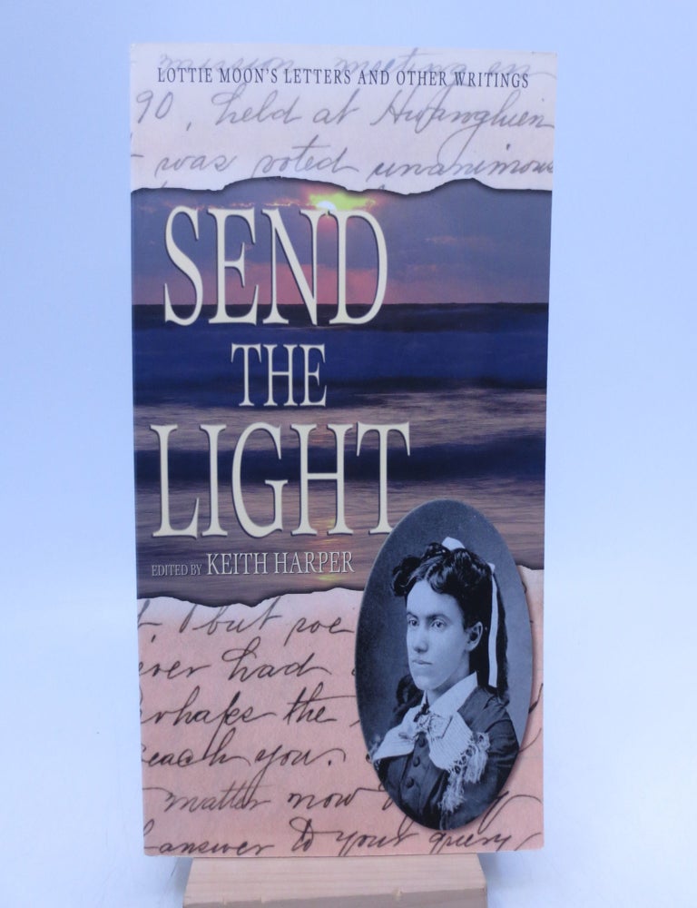 Item #062146 Send The Light: Lottie Moon's Letters and Other Writings (Signed by the editor). Lottie Moon, Keith Harper.