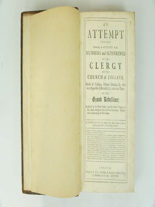 An Attempt Towards Recovering an Account of the Numbers and Sufferings of the Ckergy of the Church of England, Heads of Colleges, Fellows, Scholars, &c. Who Were Sequester'd, Harrass'd, &c. in the Late Times of the Grand Rebellion: Occasion'd by the Ninth Chapter (Now the Second Volume) of Dr. Calamy's Abridgment of the Life of Mr. Boxter, Together with an Examination of That Chapter (First Edition)