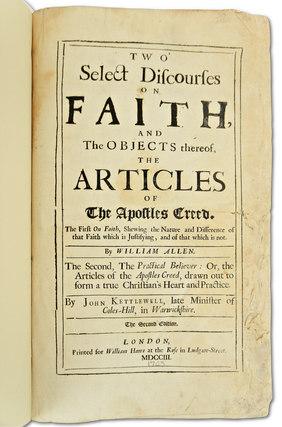 Two Select Discourses on Faith, and the Objects Thereof, the Articles of the Apostles Creed. The First On Faith, Shewing the Nature and Difference of that Faith which is Justifying, and of That Which Is Not. The Second, The Practical Believer: Or, the Articles of the Apostles Creed, Drawn Out To Form a True Christian's Heart and Practice...Two Treatises Upon the Covenant of Grace, The First, A Discourse of the Nature, Ends, and Difference of the Two Covenants. The Second Catechetical Lectures Upon the Preliminary Questions and Answers of the Church-Catechism (Four Books In One)