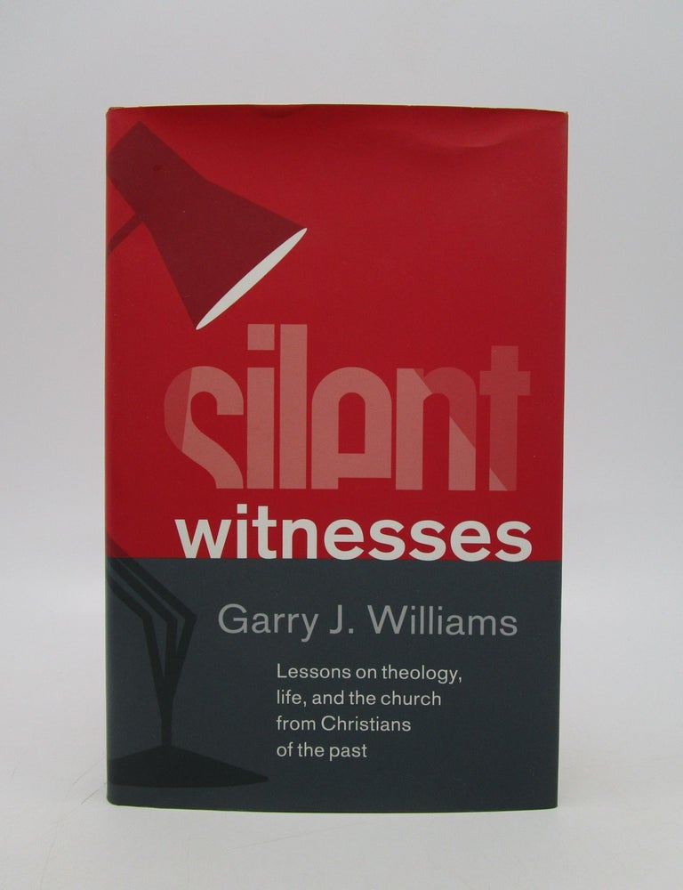 Item #063205 Silent Witnesses: Lessons on Theology, Life, and the Church from Christians of the Past. Garry J. Williams.