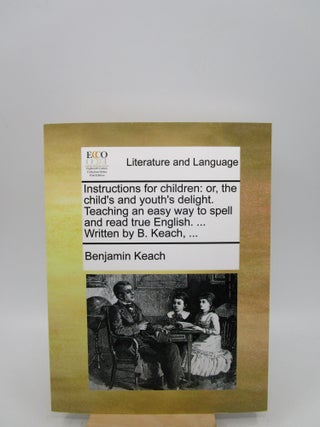 Item #063275 Instructions for children: or, the child's youth's delight. Teaching an easy way to...